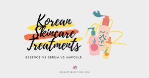 KOREAN SKINCARE TREATMENTS ESSENCE VS SERUM VS AMPOULE