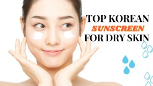Top Korean Daily Sunscreen For Dry Skin